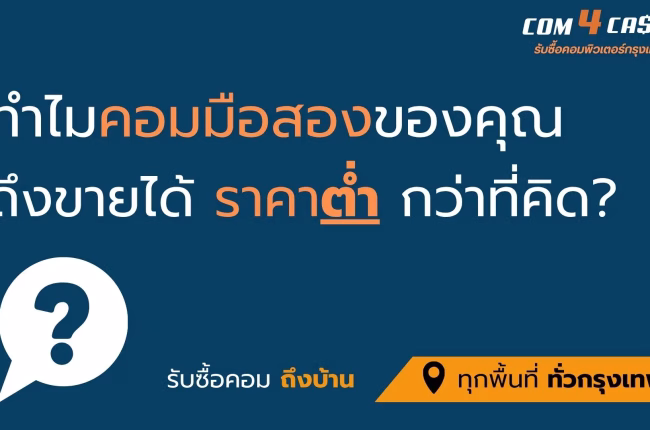 ทำไมคอมมือสองราคาต่ำกว่าที่คิด ปัจจัยประเมินราคาคอม Com4Cash
